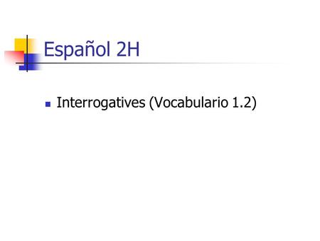 Español 2H Interrogatives (Vocabulario 1.2). Interrogatives quéwhatobject cuál (es)whichobject/thing dóndewhereplace adóndeto whereplace (a) de dóndefrom.