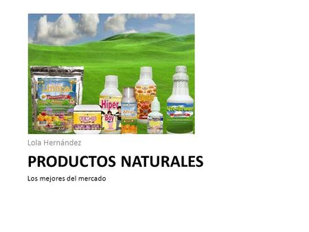 PRODUCTOS NATURALES Lola Hernández Los mejores del mercado.