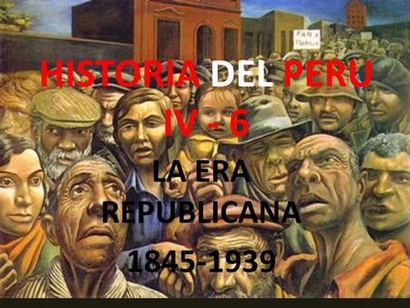 HISTORIA DEL PERU IV - 6 LA ERA REPUBLICANA 1845-1939.
