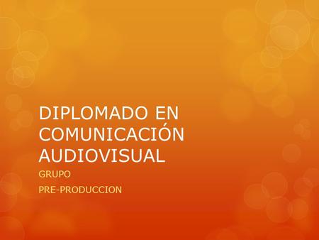 DIPLOMADO EN COMUNICACIÓN AUDIOVISUAL GRUPO PRE-PRODUCCION.