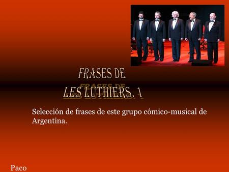 Frases de Les Luthiers. 1 Selección de frases de este grupo cómico-musical de Argentina. Paco.