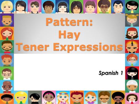 Pattern: Hay Tener Expressions Spanish 1 Haber Expressions Haber is commonly used as an impersonal verb in the conjugation hay, meaning “there is” or.