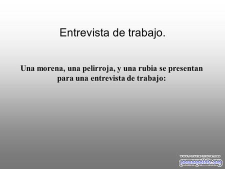 Entrevista de trabajo. Una morena, una pelirroja, y una rubia se presentan para una entrevista de trabajo:
