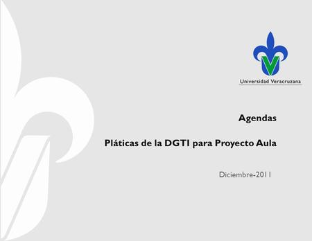 “Lis de Veracruz: Arte, Ciencia, Luz” Diciembre-2011 Agendas Pláticas de la DGTI para Proyecto Aula.
