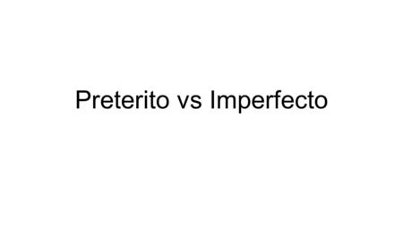 Preterito vs Imperfecto. Pretérito Talk about your past Definite beginning and definite end. Talk about your past Ongoing past action, no definite beginning.