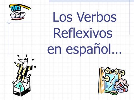 Los Verbos Reflexivos en español… Los Verbos Reflexivos A person does as well as receives the action… The action is “reflected” back On the person doing.