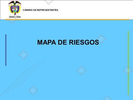 MAPA DE RIESGOS CÁMARA DE REPRESENTANTES. En cumplimiento de la Ley 87 de 1993 y de lo consagrado en el Decreto No. 1599 del 20 de mayo de 2005, la Resolución.