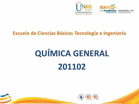 Escuela de Ciencias Básicas Tecnología e Ingeniería QUÍMICA GENERAL 201102.