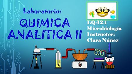 QUIMICA ANALITICA II Laboratorio: LQ-124 Microbiología Instructor: