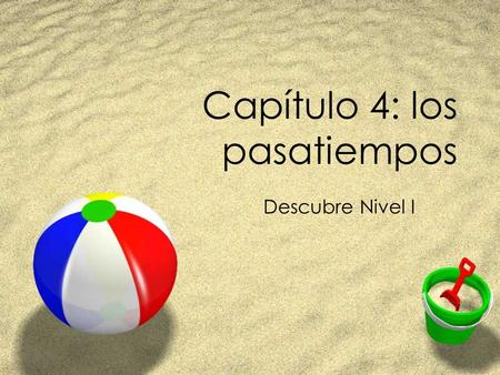 Capítulo 4: los pasatiempos Descubre Nivel I. Clasifiquemos PASATIEMPOS ZAndar en pantineta ZBucear ZEscalar montañas ZEscribir una carta ZEsquiar ZGanar.