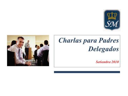 Charlas para Padres Delegados Setiembre 2010. Objetivos Proporcionar herramientas básicas a los padres delegados de aula para el mejor ejercicio de su.