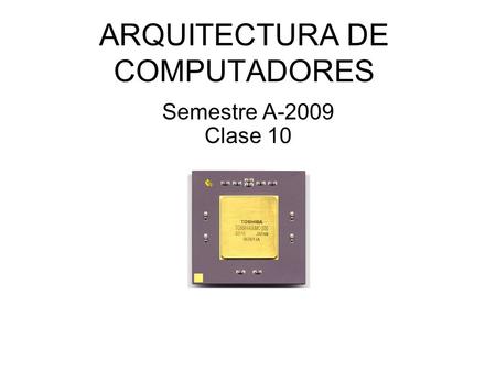 ARQUITECTURA DE COMPUTADORES Semestre A-2009 Clase 10.