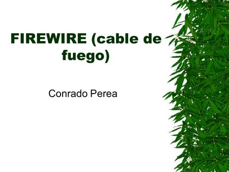 FIREWIRE (cable de fuego) Conrado Perea. FIREWIRE  El FireWire fue inventado por Apple Computer a mediados de los 90, para luego convertirse en el estándar.