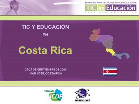 TIC Y EDUCACIÓN EN 25-27 DE SEPTIEMBRE DE 2006 SAN JOSÉ, COSTA RICA Costa Rica.