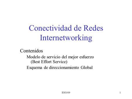 ElO3091 Conectividad de Redes Internetworking Contenidos Modelo de servicio del mejor esfuerzo (Best Effort Service) Esquema de direccionamiento Global.