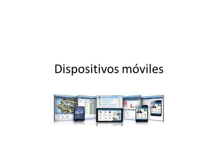Dispositivos móviles. Que es dispositivo móvil? Se puede definir dispositivo móvil como aparato pequeño con capacidades de conexión a la red, con memoria,