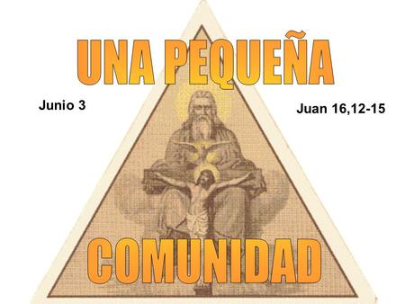 UNA PEQUEÑA COMUNIDAD Junio 3 Juan 16,12-15.