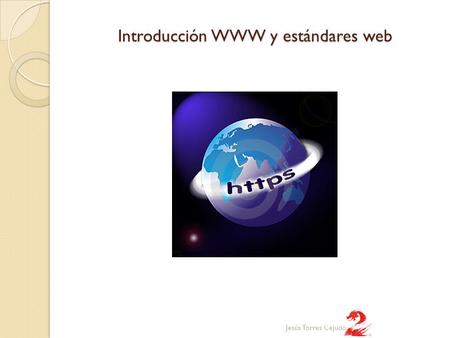 Introducción WWW y estándares web Jesús Torres Cejudo.