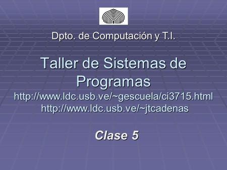 Taller de Sistemas de Programas   Clase 5 Dpto. de Computación y T.I.