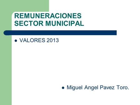 REMUNERACIONES SECTOR MUNICIPAL VALORES 2013 Miguel Angel Pavez Toro.