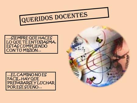 QUERIDOS DOCENTES ….SIEMPRE QUE HACES LO QUE TE ENTUSIASMA, ESTAS CUMPLIENDO CON TU MISIÓN… …EL CAMINO NO ES FÁCIL, HAY QUE PREPARARSE Y LUCHAR POR ESE.