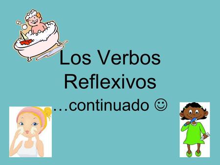 Los Verbos Reflexivos …continuado. Re-cap: 1)Conjugate the verb like normal. 2)The reflexive pronoun goes BEFORE the one conjugated verb. 3) Don’t forget.