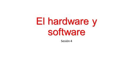 El hardware y software Sesión 4. ¿Que es el Hardware? El hardware es la parte que puedes ver del computador, es decir todos los componentes de su.