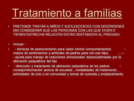 Tratamiento a familias PRETENDE TRATAR A NIÑOS Y ADOLESCENTES CON DESÓRDENES SIN CONSIDERAR QUE LAS PERSONAS CON LAS QUE VIVEN O TIENEN ESTRECHA RELACIÓN.