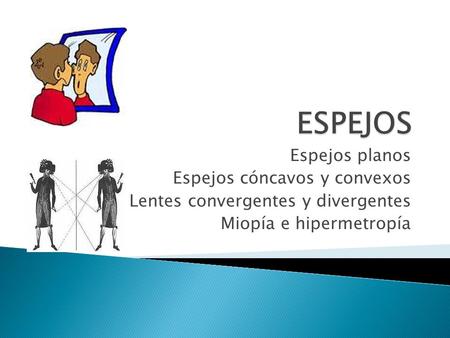 ESPEJOS Espejos planos Espejos cóncavos y convexos