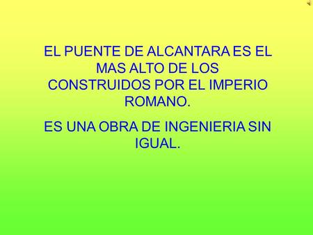 EL PUENTE DE ALCANTARA ES EL MAS ALTO DE LOS CONSTRUIDOS POR EL IMPERIO ROMANO. ES UNA OBRA DE INGENIERIA SIN IGUAL.