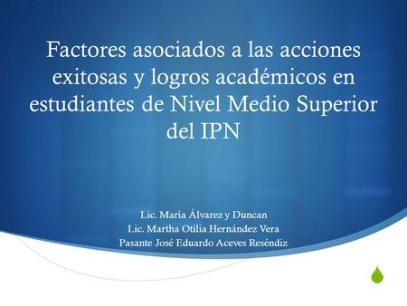  Factores asociados a las acciones exitosas y logros académicos en estudiantes de Nivel Medio Superior del IPN Lic. María Álvarez y Duncan Lic. Martha.