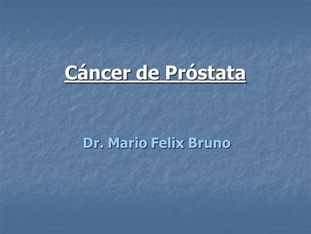 Cáncer de Próstata Dr. Mario Felix Bruno.