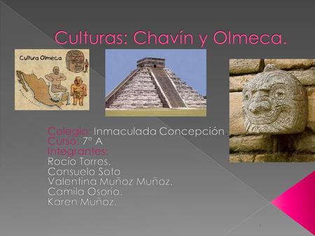 Culturas: Chavín y Olmeca.
