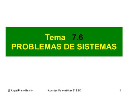 @ Angel Prieto BenitoApuntes Matemáticas 2º ESO1 Tema 7.6 PROBLEMAS DE SISTEMAS.