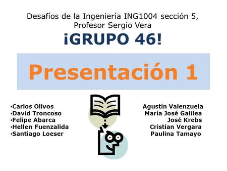 Presentación 1 Carlos Olivos Agustín Valenzuela David Troncoso María José Galilea Felipe Abarca José Krebs Hellen Fuenzalida Cristian Vergara Santiago.