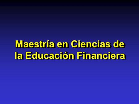 Maestría en Ciencias de la Educación Financiera. Plan de Estudios Líneas Curriculares 12345 Competencias Educativas Aprendizaje Aplicado Significativo.