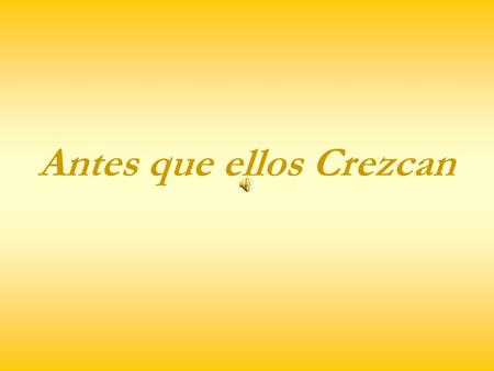 Antes que ellos Crezcan