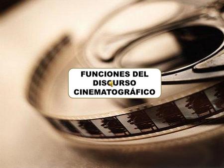 FUNCIONES DEL DISCURSO CINEMATOGRÁFICO