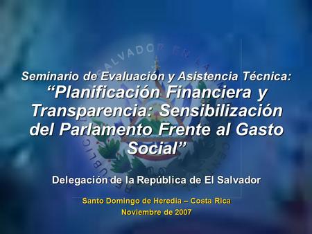 Santo Domingo de Heredia – Costa Rica Noviembre de 2007 Seminario de Evaluación y Asistencia Técnica: “Planificación Financiera y Transparencia: Sensibilización.