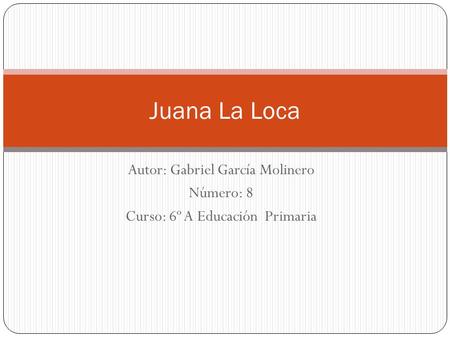 Juana La Loca Autor: Gabriel García Molinero Número: 8