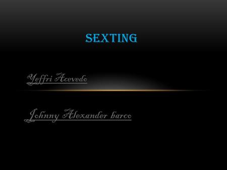 Yeffri Acevedo Johnny Alexander barco SEXTING. CONTENIDO Sexting (contracción de sex y texting) es un anglicismo para referirse al envío de contenidos.