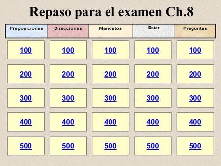 Repaso para el examen Ch.8 100 200 100 200 300 400 500 300 400 500 100 200 300 400 500 100 200 300 400 500 100 200 300 400 500 PreposicionesDireccionesMandatos.