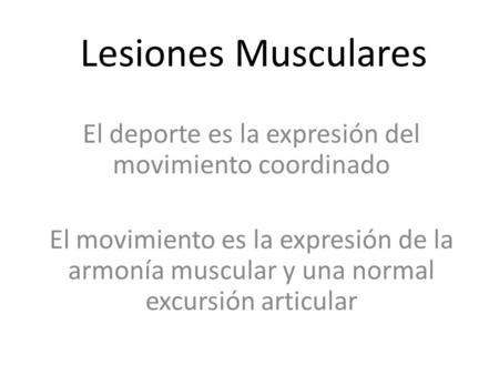 Lesiones Musculares El deporte es la expresión del movimiento coordinado El movimiento es la expresión de la armonía muscular y una normal excursión articular.