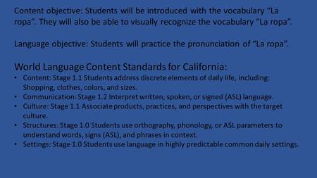 Content objective: Students will be introduced with the vocabulary “La ropa”. They will also be able to visually recognize the vocabulary “La ropa”. Language.