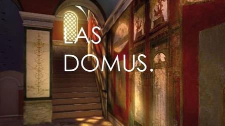 LAS DOMUS..
