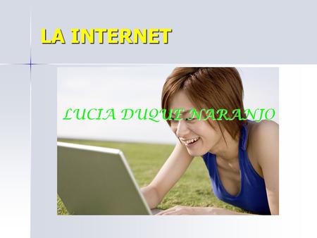 LA INTERNET LUCIA DUQUE NARANJO. BUSCADORES ¿Qué es la INTERNET? Internet es una red de computadoras alrededor de todo el mundo, que comparten información.