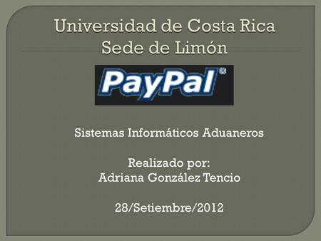 Sistemas Informáticos Aduaneros Realizado por: Adriana González Tencio 28/Setiembre/2012.