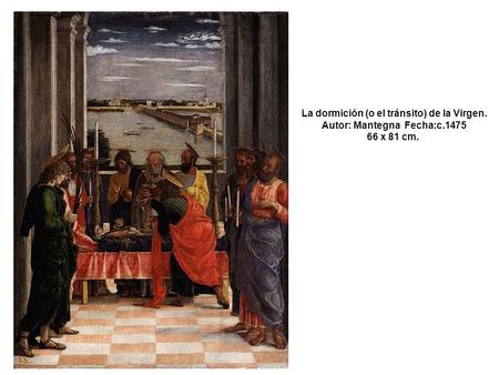 La dormición (o el tránsito) de la Virgen. Autor: Mantegna Fecha:c.1475 66 x 81 cm.