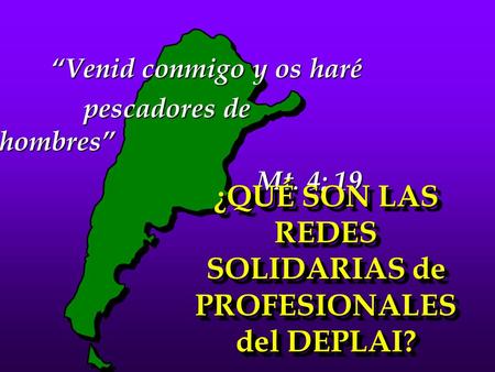 “Venid conmigo y os haré pescadores de hombres” pescadores de hombres” Mt. 4; 19 ¿QUÉ SON LAS REDES SOLIDARIAS de PROFESIONALES del DEPLAI?