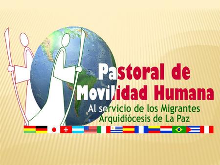 INICIO DE ACTIVIDADES PMH LAPAZ FEBRERO DEL AÑO 2005 CASA DEL MIGRANTE PARROQUIA “SEÑOR DE LA PAZ” CENTRO DE SALUD SAN ANTONIO CENTRO INTEGRAL COMEDOR.